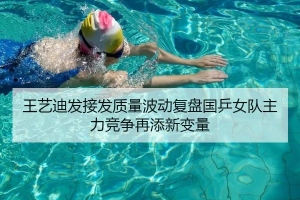 王艺迪发接发质量波动复盘国乒女队主力竞争再添新变量（FIFA World Cup）